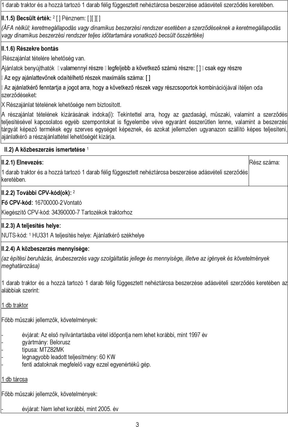 6) Részekre bontás Részajánlat tételére lehetőség van. Ajánlatok benyújthatók va szerződéseket: X Részajánlat tételének lehetősége nem biztosított.