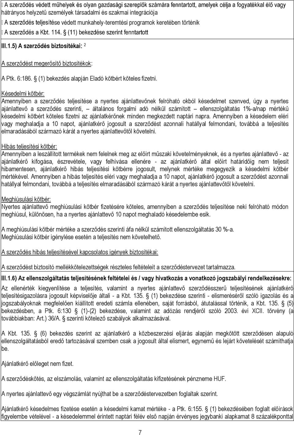 Késedelmi kötbér: Amennyiben a szerződés teljesítése a nyertes ajánlattevőnek felróható okból késedelmet szenved, úgy a nyertes ajánlattevő a szerződés szerinti, általános forgalmi adó nélkül