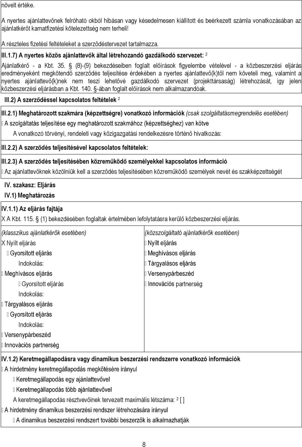 (8)-(9) bekezdéseiben foglalt előírások figyelembe vételével - a közbeszerzési eljárás eredményeként megkötendő szerződés teljesítése érdekében a nyertes ajánlattevő(k)től nem követeli meg, valamint
