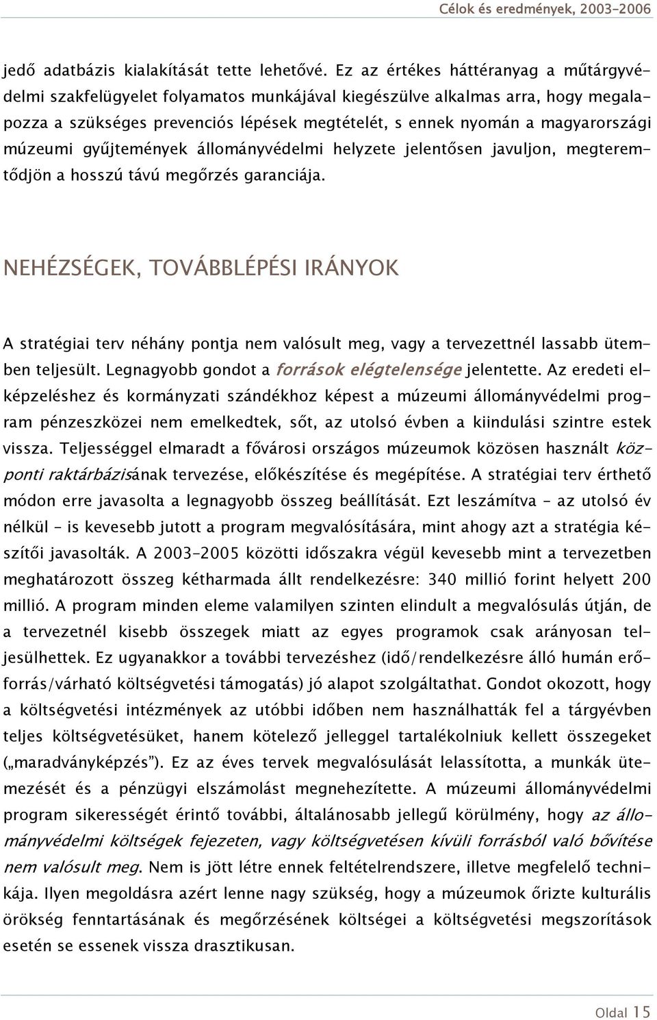 múzeumi gyűjtemények állományvédelmi helyzete jelentősen javuljon, megteremtődjön a hosszú távú megőrzés garanciája.