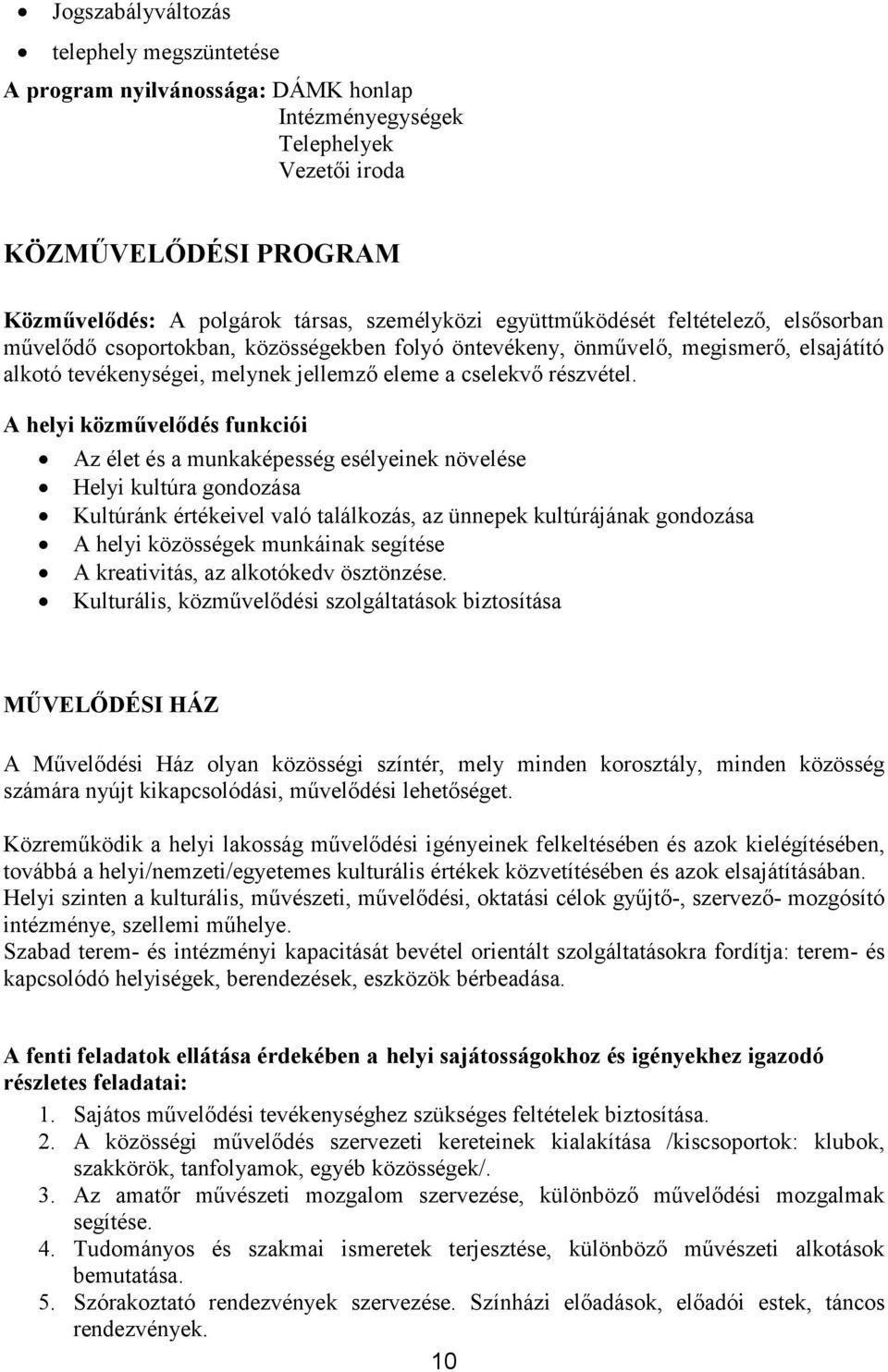 A helyi közművelődés funkciói Az élet és a munkaképesség esélyeinek növelése Helyi kultúra gondozása Kultúránk értékeivel való találkozás, az ünnepek kultúrájának gondozása A helyi közösségek