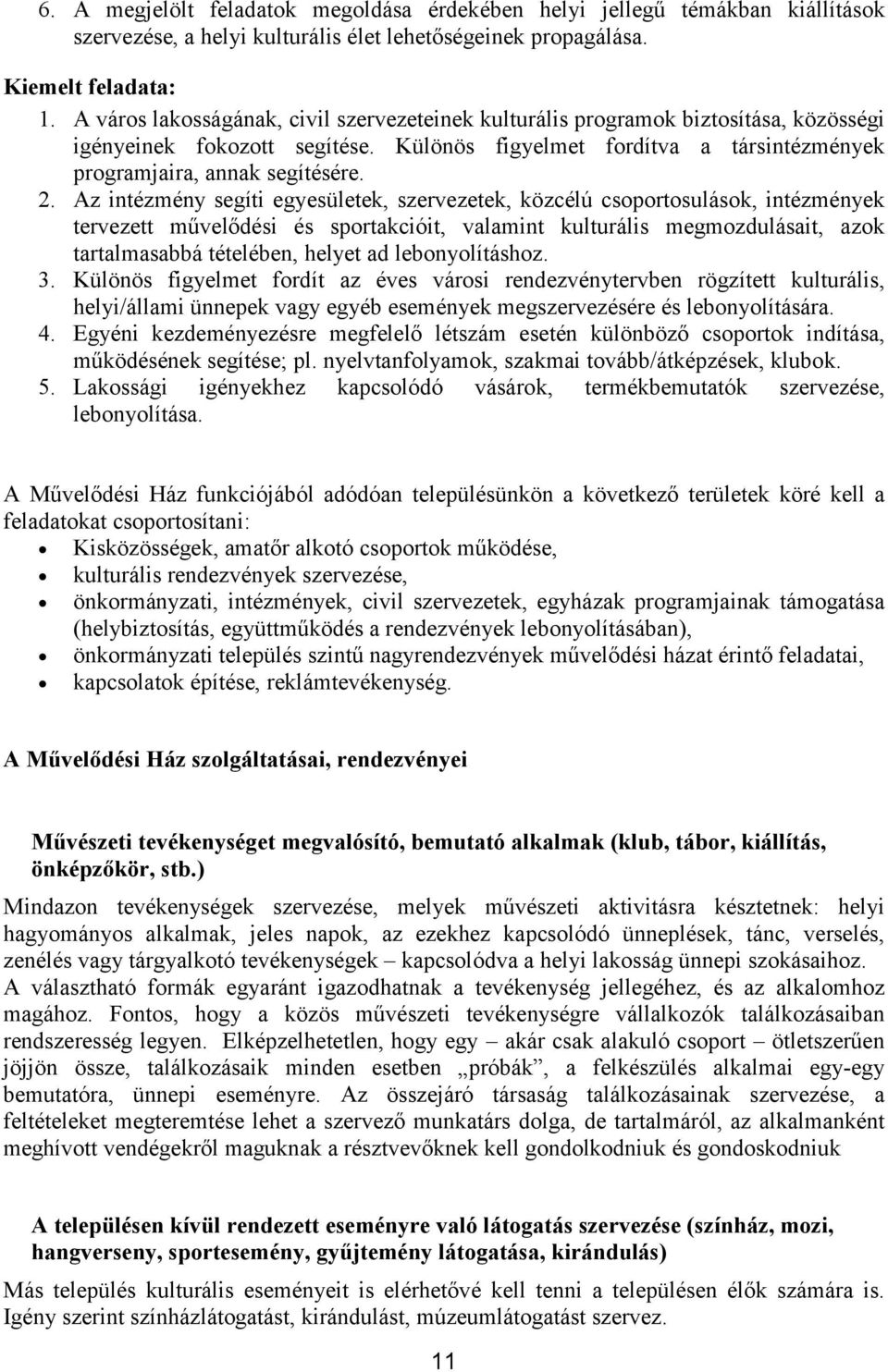 Az intézmény segíti egyesületek, szervezetek, közcélú csoportosulások, intézmények tervezett művelődési és sportakcióit, valamint kulturális megmozdulásait, azok tartalmasabbá tételében, helyet ad