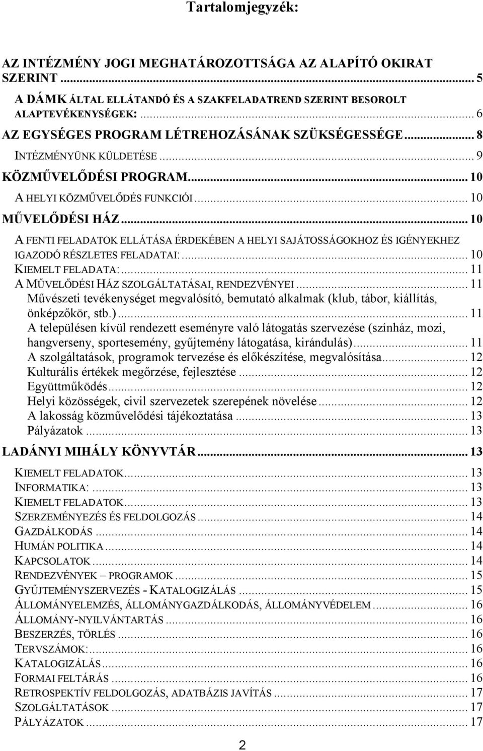 .. 10 A FENTI FELADATOK ELLÁTÁSA ÉRDEKÉBEN A HELYI SAJÁTOSSÁGOKHOZ ÉS IGÉNYEKHEZ IGAZODÓ RÉSZLETES FELADATAI:... 10 KIEMELT FELADATA:... 11 A MŰVELŐDÉSI HÁZ SZOLGÁLTATÁSAI, RENDEZVÉNYEI.