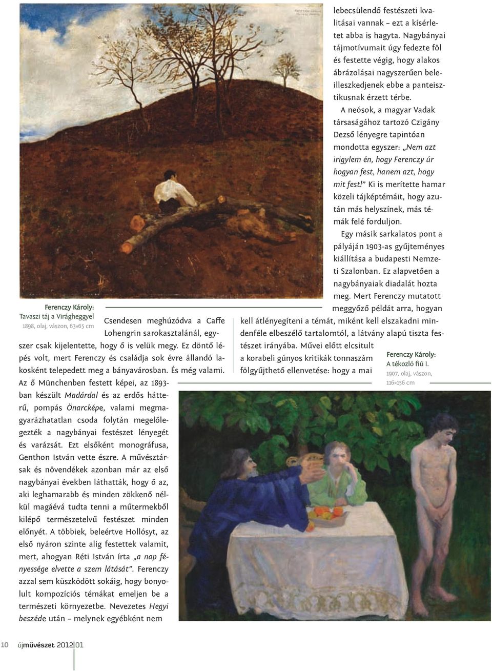 Az ő Münchenben festett képei, az 1893- ban készült Madárdal és az erdős hátterű, pompás Önarcképe, valami megmagyarázhatatlan csoda folytán megelőlegezték a nagybányai festészet lényegét és varázsát.