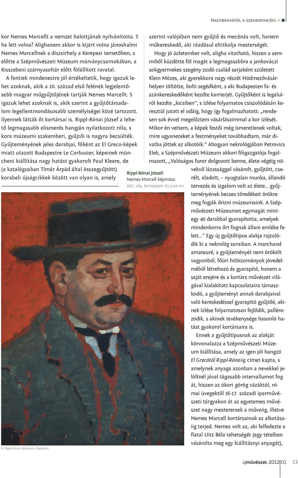 Nemes Marcellnek a díszsírhely a Kerepesi temetőben, s Hogy jó üzletember volt, aligha vitatható, hiszen a semmiből küzdötte föl magát a legmagasabbra a jankováczi előtte a Szépművészeti Múzeum