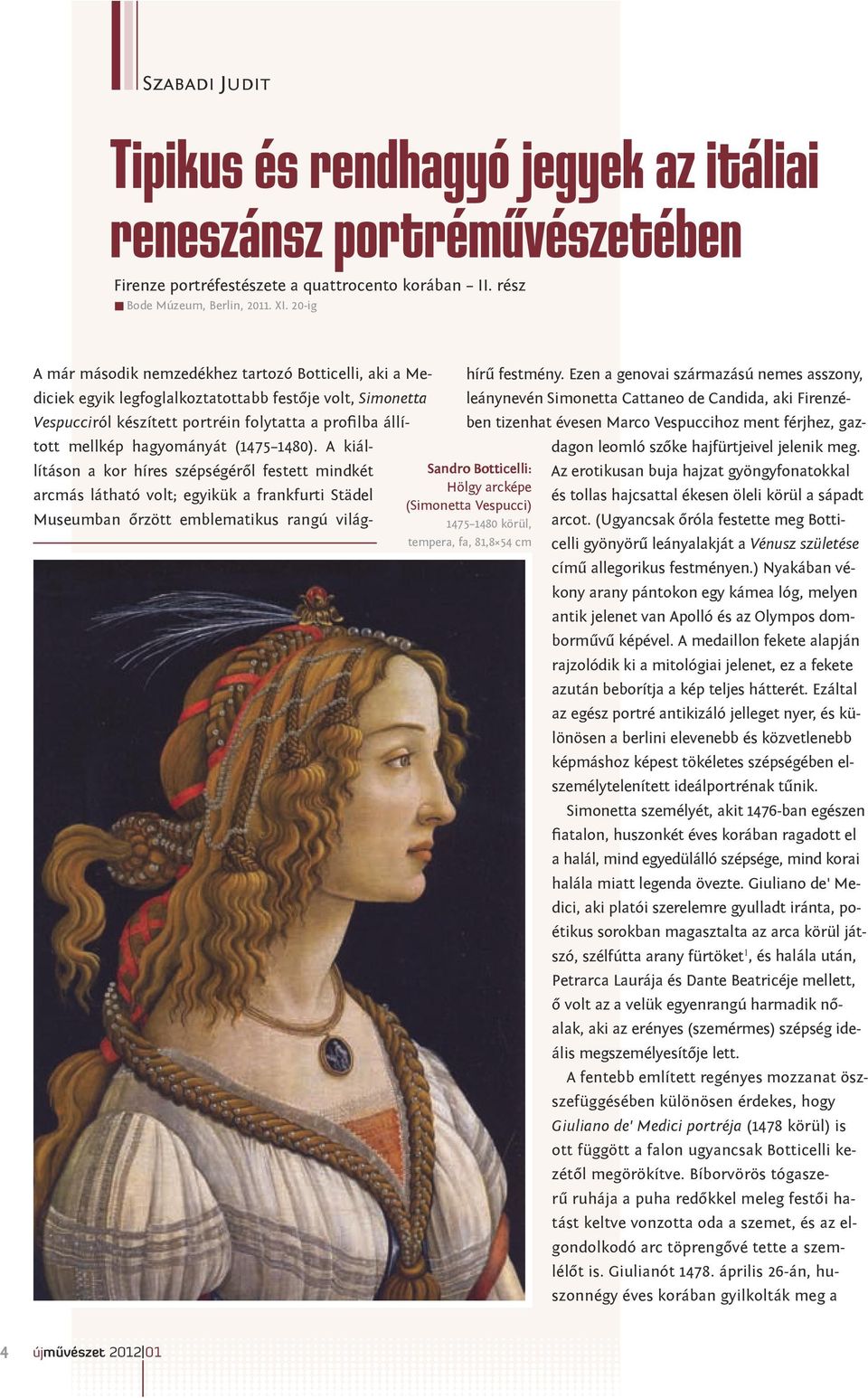 Ezen a genovai származású nemes asszony, Vespucciról készített portréin folytatta a profilba állított mellkép hagyományát (1475 1480). A kiáldagon leomló szőke hajfürtjeivel jelenik meg.