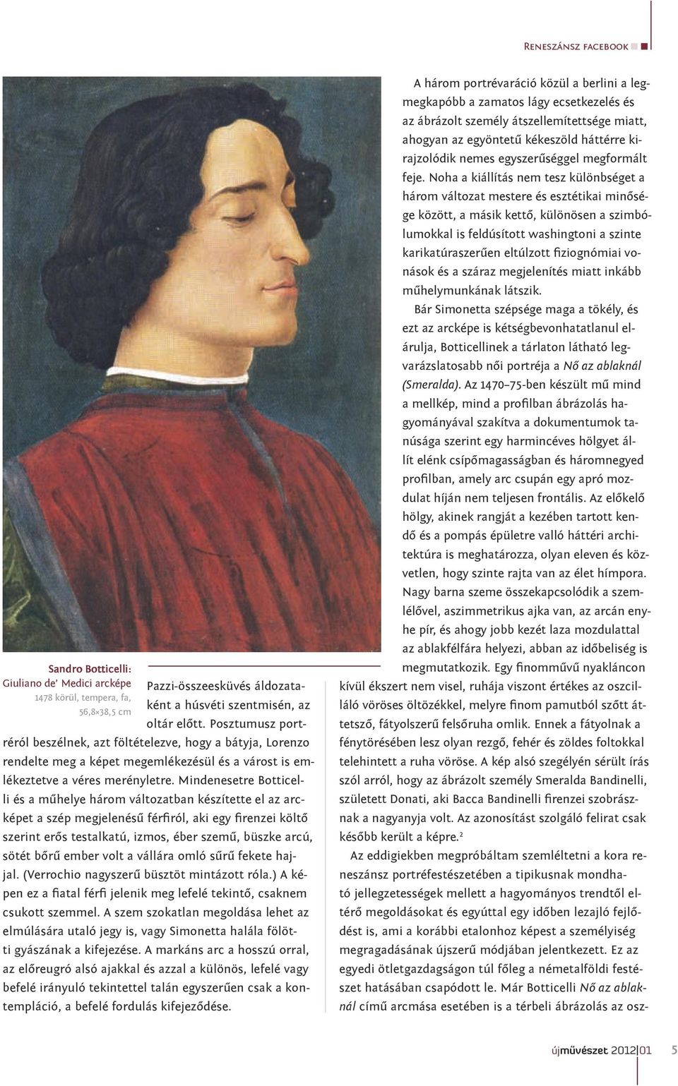 Mindenesetre Botticelli és a műhelye három változatban készítette el az arcképet a szép megjelenésű férfiról, aki egy firenzei költő szerint erős testalkatú, izmos, éber szemű, büszke arcú, sötét