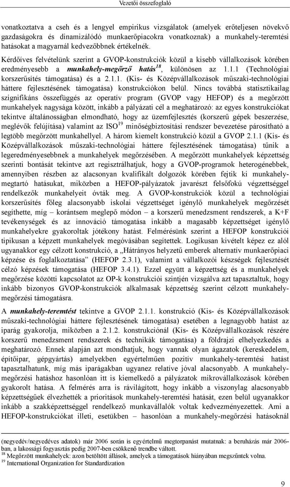 , különösen az 1.1.1 (Technológiai korszerűsítés támogatása) és a 2.1.1. (Kis- és Középvállalkozások műszaki-technológiai háttere fejlesztésének támogatása) konstrukciókon belül.