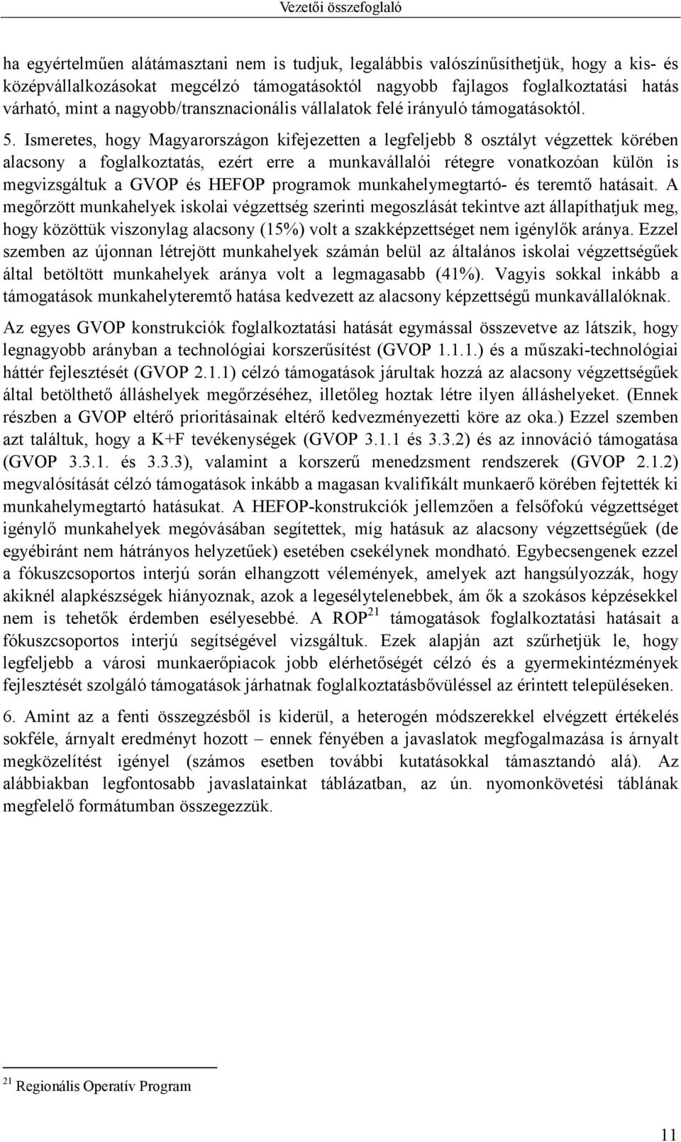 Ismeretes, hogy Magyarországon kifejezetten a legfeljebb 8 osztályt végzettek körében alacsony a foglalkoztatás, ezért erre a munkavállalói rétegre vonatkozóan külön is megvizsgáltuk a GVOP és HEFOP