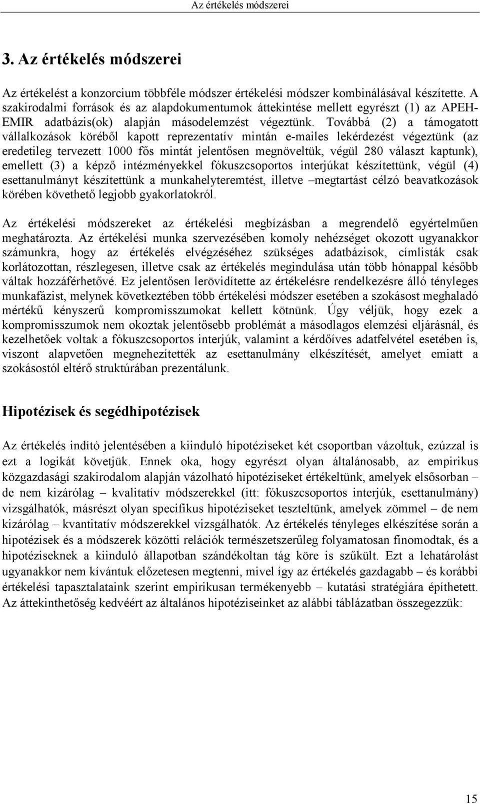 Továbbá (2) a támogatott vállalkozások köréből kapott reprezentatív mintán e-mailes lekérdezést végeztünk (az eredetileg tervezett 1000 fős mintát jelentősen megnöveltük, végül 280 választ kaptunk),