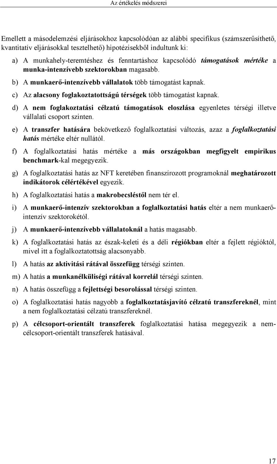 c) Az alacsony foglakoztatottságú térségek több támogatást kapnak. d) A nem foglakoztatási célzatú támogatások eloszlása egyenletes térségi illetve vállalati csoport szinten.