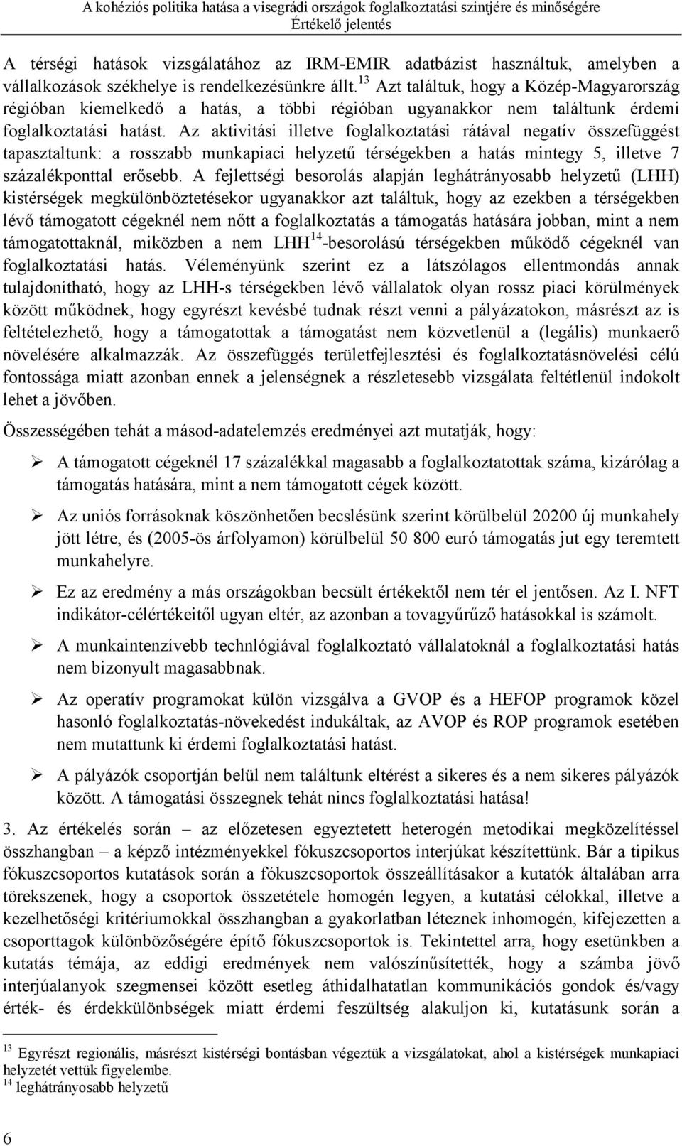 Az aktivitási illetve foglalkoztatási rátával negatív összefüggést tapasztaltunk: a rosszabb munkapiaci helyzetű térségekben a hatás mintegy 5, illetve 7 százalékponttal erősebb.