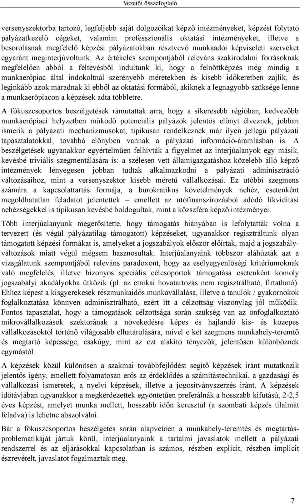 Az értékelés szempontjából releváns szakirodalmi forrásoknak megfelelően abból a feltevésből indultunk ki, hogy a felnőttképzés még mindig a munkaerőpiac által indokoltnál szerényebb méretekben és