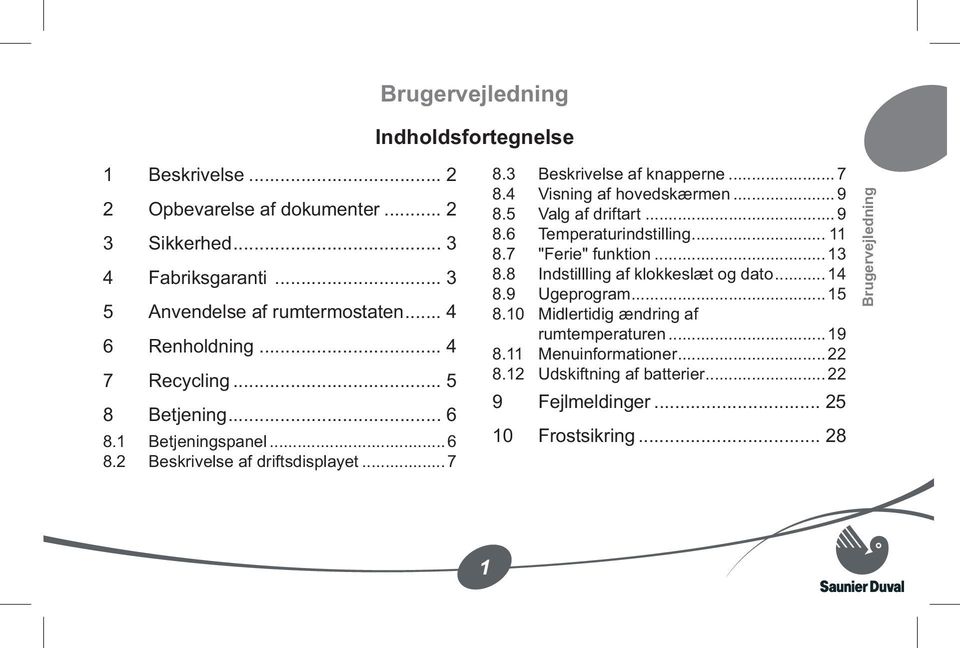 ..9 8.5 Valg af driftart...9 8.6 Temperaturindstilling... 11 8.7 "Ferie" funktion...13 8.8 Indstillling af klokkeslæt og dato...14 8.9 Ugeprogram...15 8.