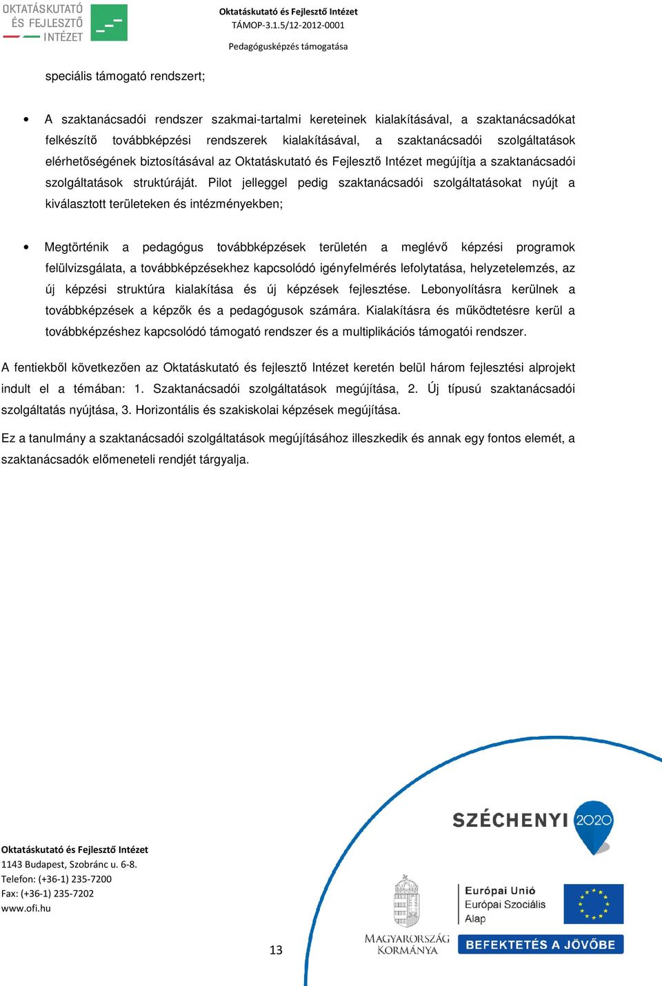 Pilot jelleggel pedig szaktanácsadói szolgáltatásokat nyújt a kiválasztott területeken és intézményekben; Megtörténik a pedagógus továbbképzések területén a meglévő képzési programok felülvizsgálata,