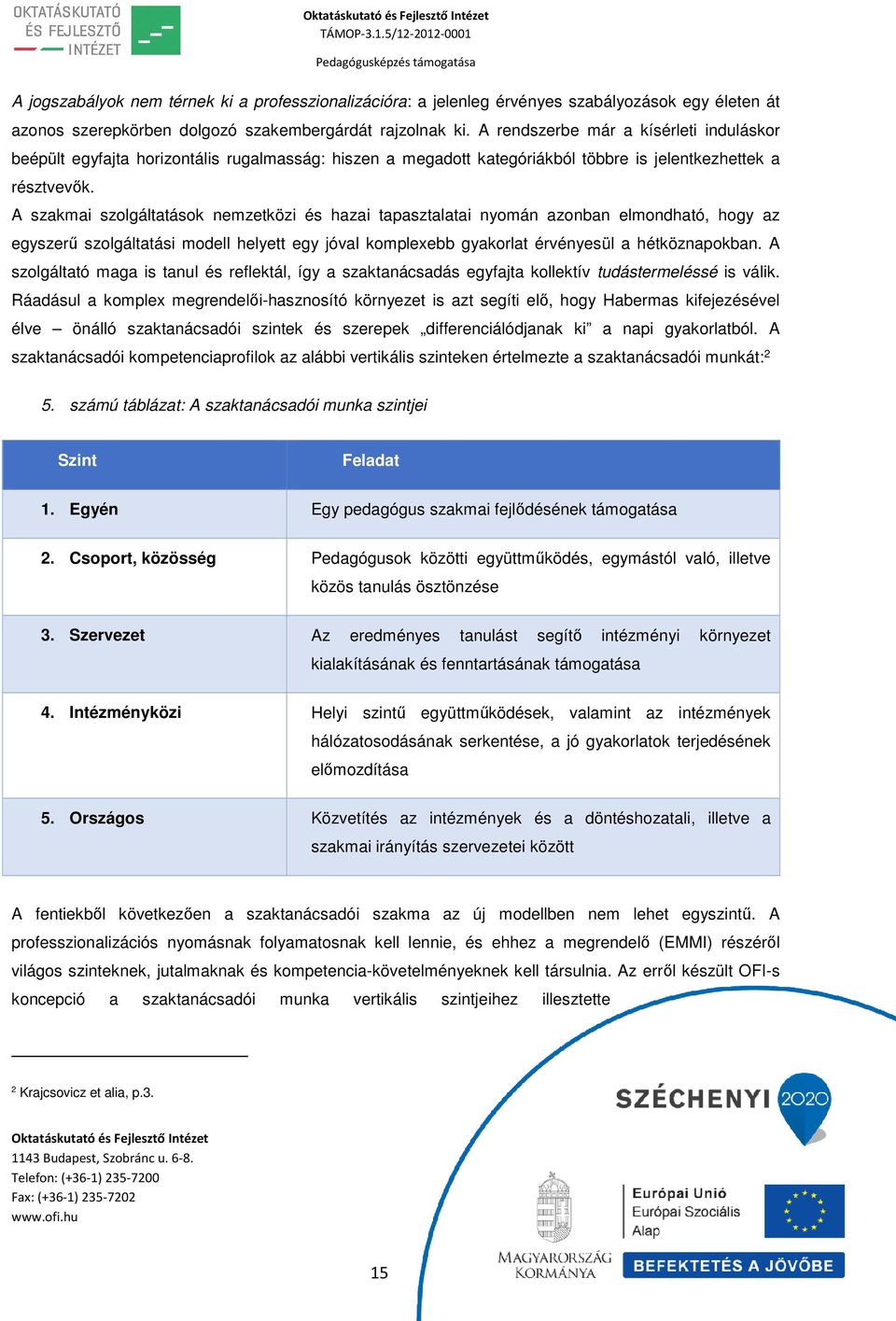 A szakmai szolgáltatások nemzetközi és hazai tapasztalatai nyomán azonban elmondható, hogy az egyszerű szolgáltatási modell helyett egy jóval komplexebb gyakorlat érvényesül a hétköznapokban.