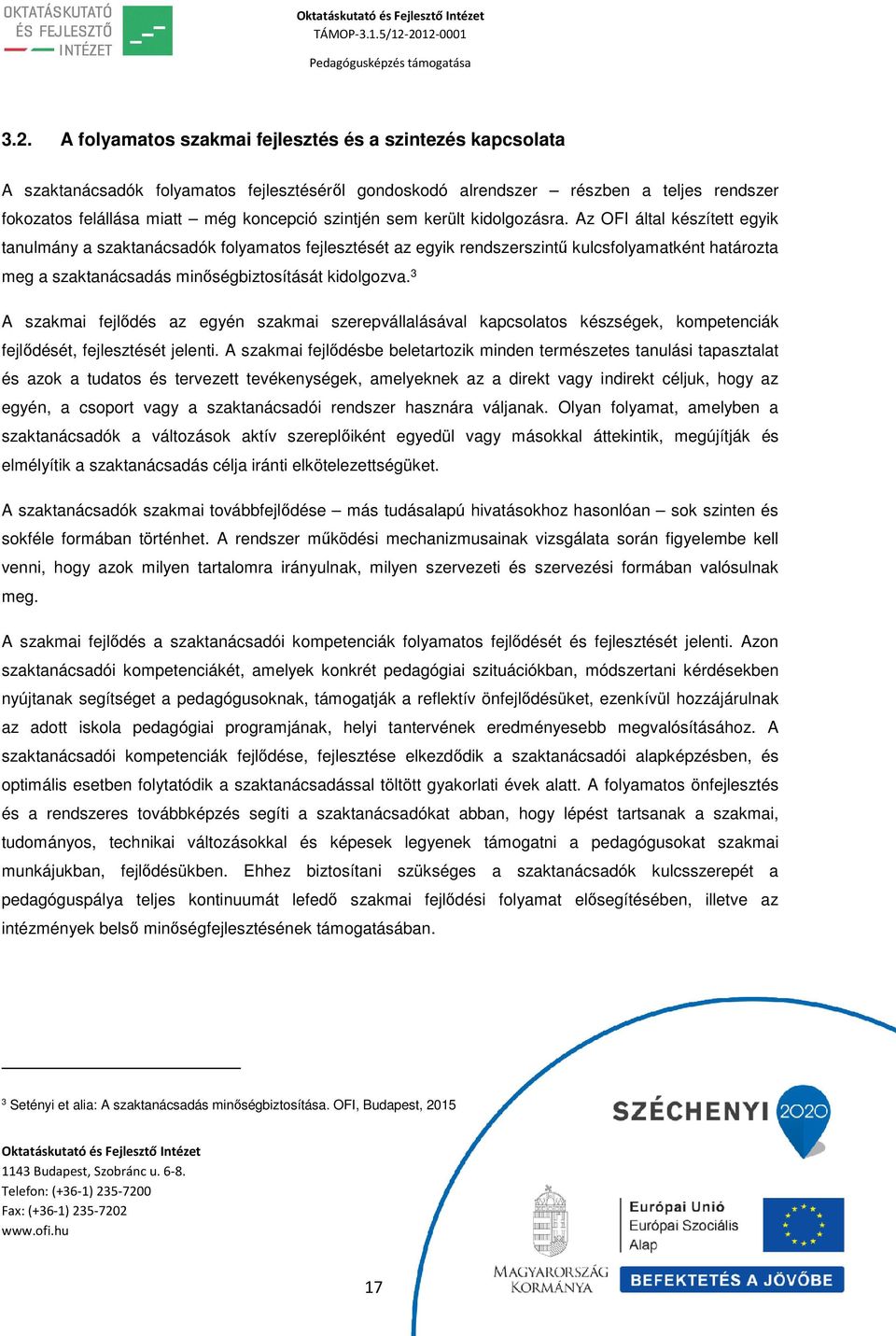 Az OFI által készített egyik tanulmány a szaktanácsadók folyamatos fejlesztését az egyik rendszerszintű kulcsfolyamatként határozta meg a szaktanácsadás minőségbiztosítását kidolgozva.