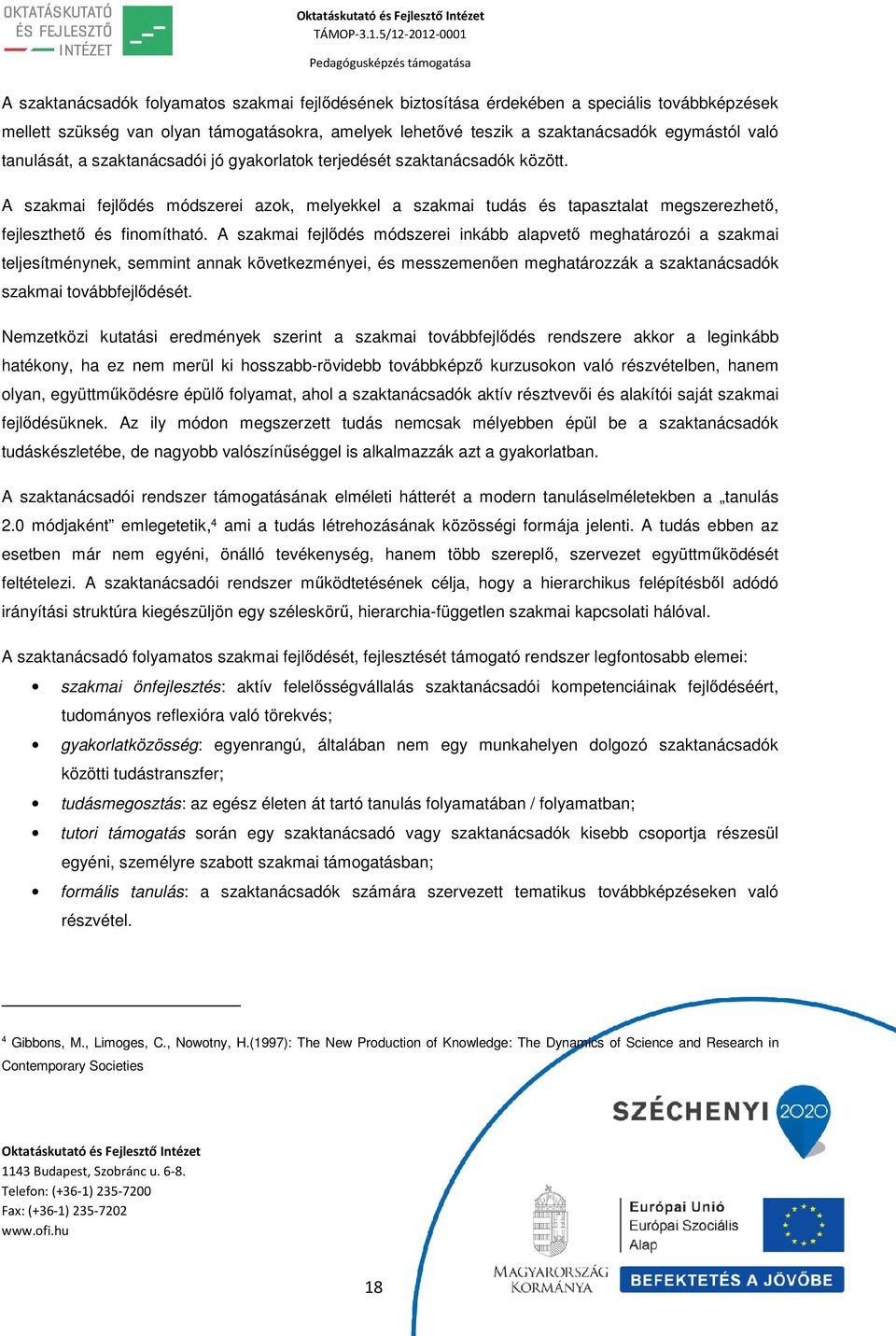 A szakmai fejlődés módszerei inkább alapvető meghatározói a szakmai teljesítménynek, semmint annak következményei, és messzemenően meghatározzák a szaktanácsadók szakmai továbbfejlődését.