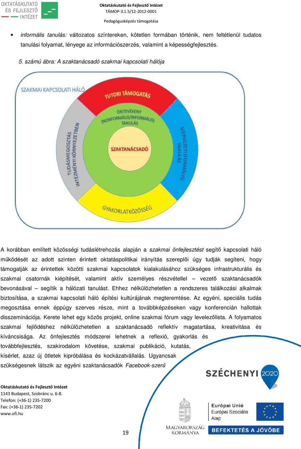 oktatáspolitikai irányítás szereplői úgy tudják segíteni, hogy támogatják az érintettek közötti szakmai kapcsolatok kialakulásához szükséges infrastrukturális és szakmai csatornák kiépítését,