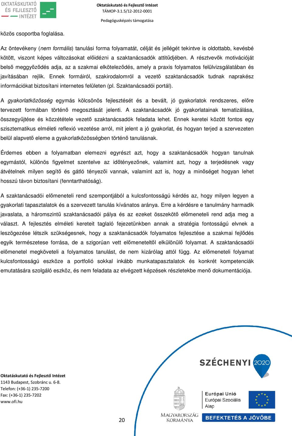 A résztvevők motivációját belső meggyőződés adja, az a szakmai elköteleződés, amely a praxis folyamatos felülvizsgálatában és javításában rejlik.