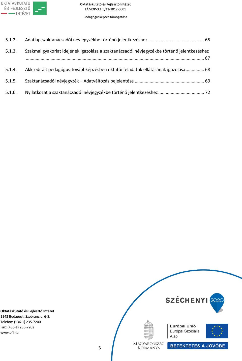Akkreditált pedagógus-továbbképzésben oktatói feladatok ellátásának igazolása... 68 5.