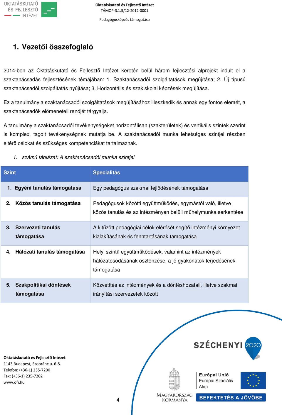 Ez a tanulmány a szaktanácsadói szolgáltatások megújításához illeszkedik és annak egy fontos elemét, a szaktanácsadók előmeneteli rendjét tárgyalja.