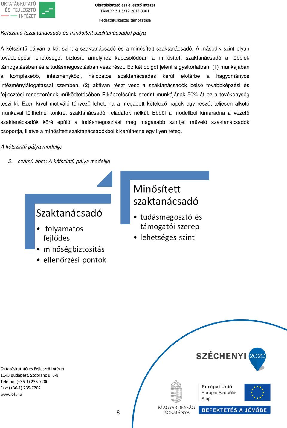 Ez két dolgot jelent a gyakorlatban: (1) munkájában a komplexebb, intézményközi, hálózatos szaktanácsadás kerül előtérbe a hagyományos intézménylátogatással szemben, (2) aktívan részt vesz a