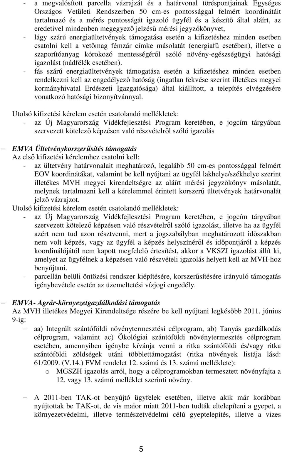 fémzár címke másolatát (energiafű esetében), illetve a szaporítóanyag kórokozó mentességéről szóló növény-egészségügyi hatósági igazolást (nádfélék esetében).