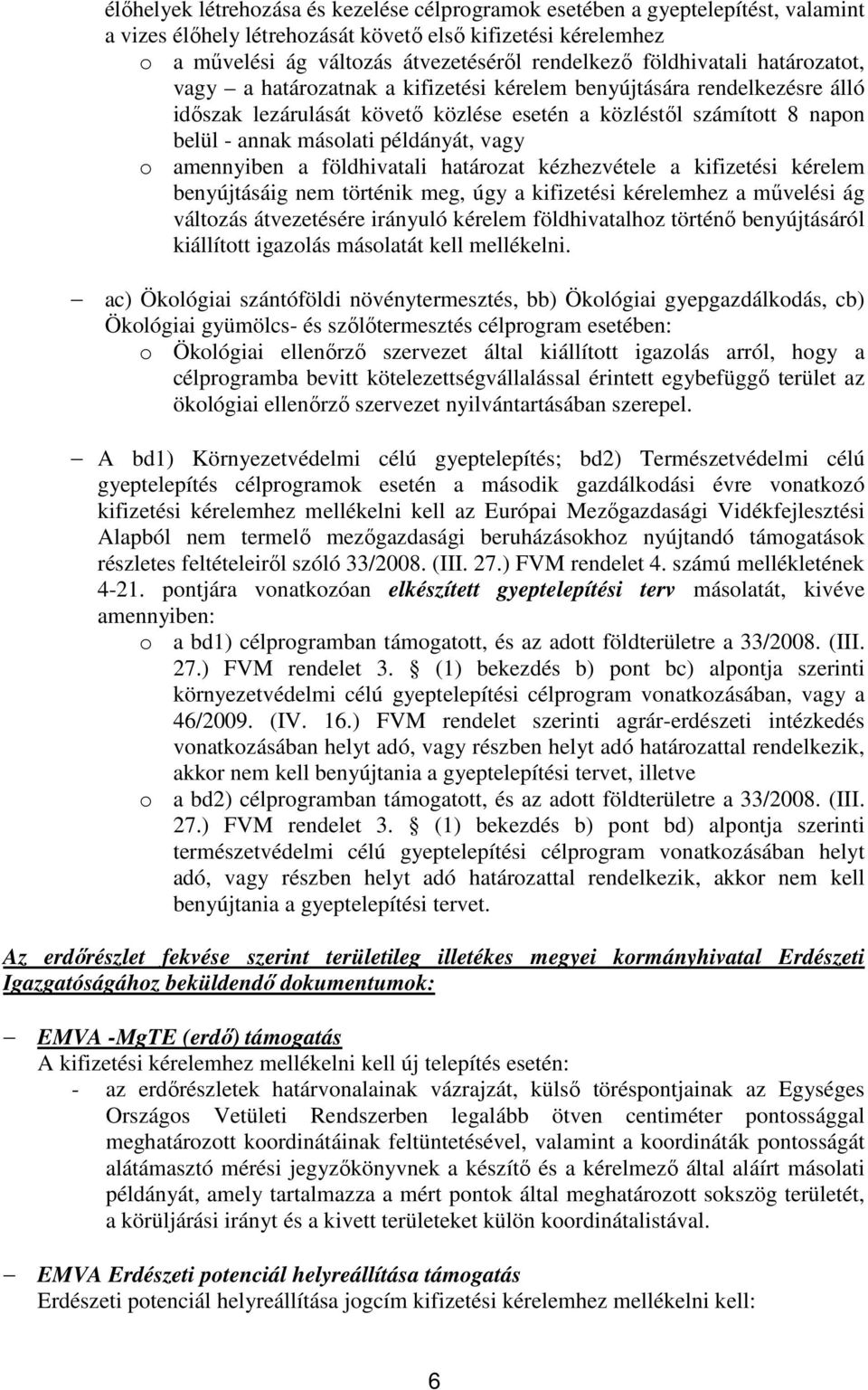 példányát, vagy o amennyiben a földhivatali határozat kézhezvétele a kifizetési kérelem benyújtásáig nem történik meg, úgy a kifizetési kérelemhez a művelési ág változás átvezetésére irányuló kérelem