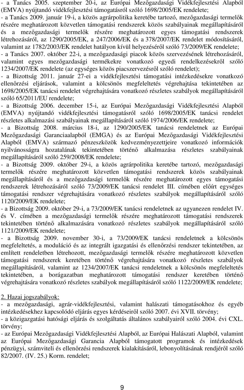 részére meghatározott egyes támogatási rendszerek létrehozásáról, az 1290/2005/EK, a 247/2006/EK és a 378/2007/EK rendelet módosításáról, valamint az 1782/2003/EK rendelet hatályon kívül helyezéséről