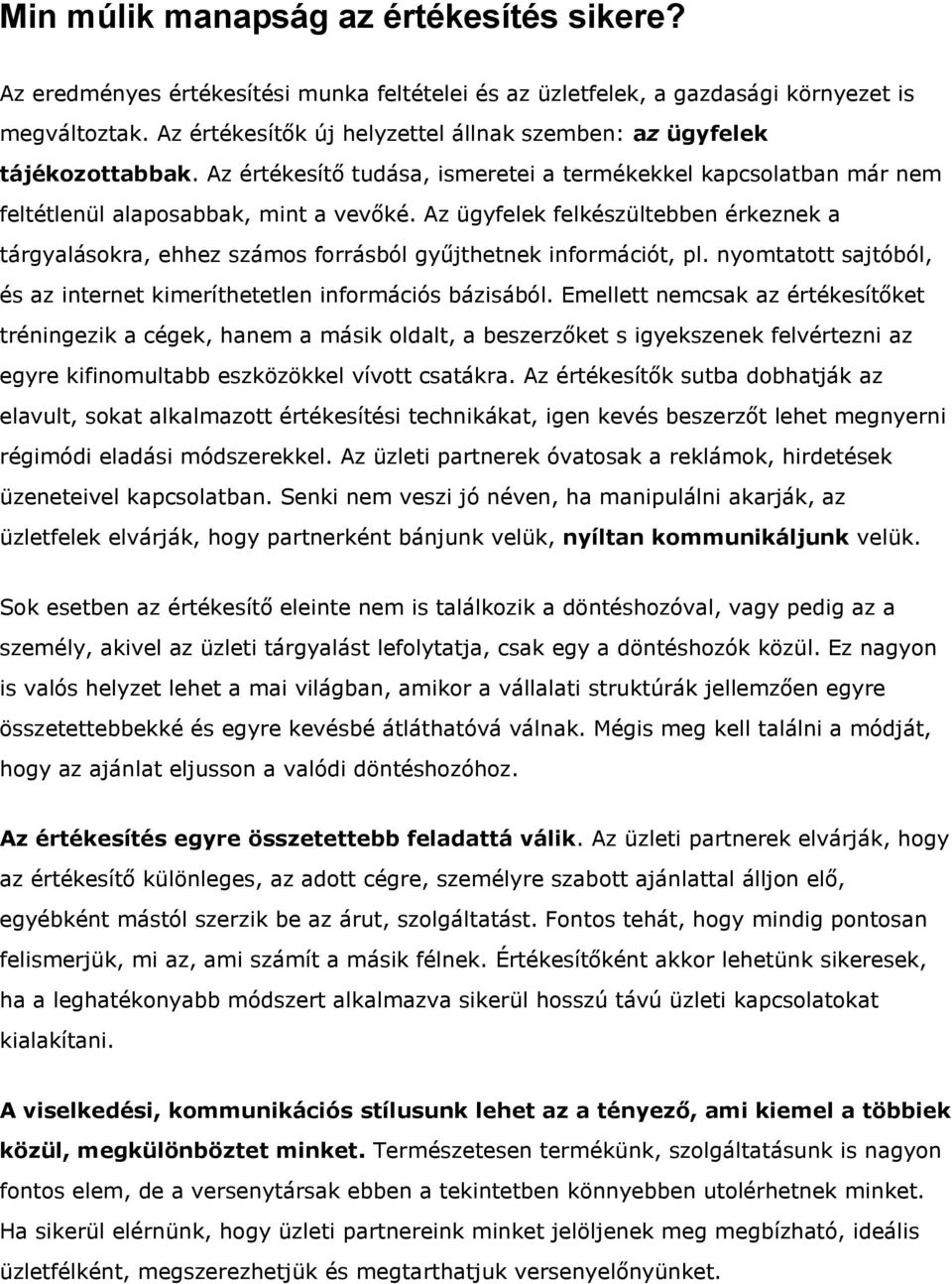 Az ügyfelek felkészültebben érkeznek a tárgyalásokra, ehhez számos forrásból gyűjthetnek információt, pl. nyomtatott sajtóból, és az internet kimeríthetetlen információs bázisából.