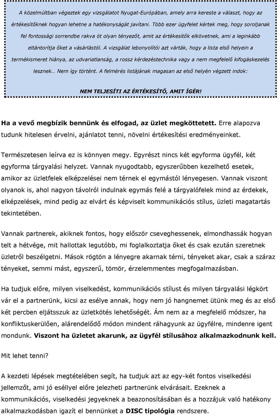 A vizsgálat lebonyolítói azt várták, hogy a lista első helyein a termékismeret hiánya, az udvariatlanság, a rossz kérdezéstechnika vagy a nem megfelelő kifogáskezelés lesznek Nem így történt.