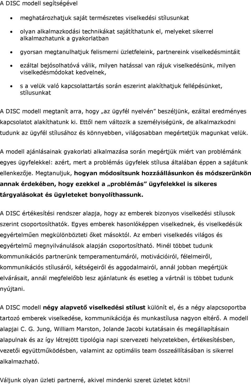 kapcsolattartás során eszerint alakíthatjuk fellépésünket, stílusunkat A DISC modell megtanít arra, hogy az ügyfél nyelvén beszéljünk, ezáltal eredményes kapcsolatot alakíthatunk ki.