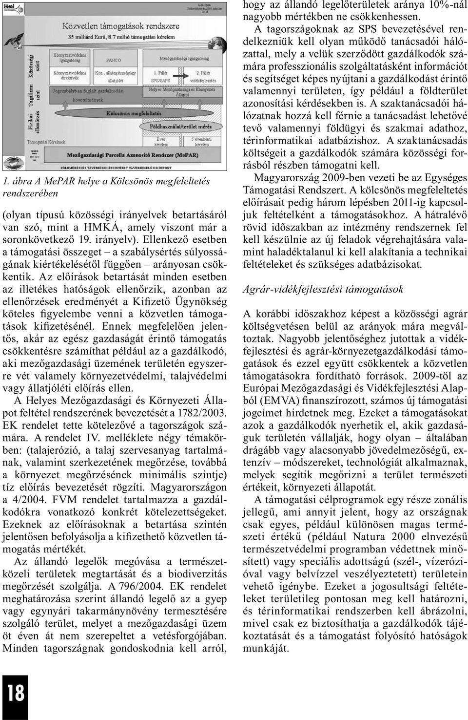 Az előírások betartását minden esetben az illetékes hatóságok ellenőrzik, azonban az ellenőrzések eredményét a Kifizető Ügynökség köteles figyelembe venni a közvetlen támogatások kifizetésénél.