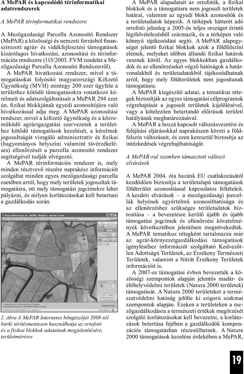 A MePAR hivatkozási rendszer, mivel a támogatásokat folyósító magyarországi Kifizető Ügynökség (MVH) mintegy 200 ezer ügyfele a területhez kötődő támogatásokra vonatkozó kérelmeit és