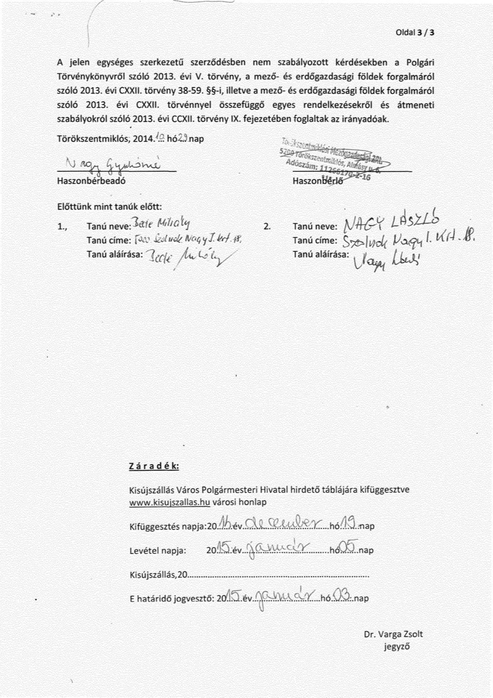évi CCXII. törvény IX. fejezetében foglaltak az irányadóak. Törökszentmiklós, 2014.'.. nap 111C 1/ Haszonbérbeadó Haszonbér Előttünk mint tanúk el őtt: 1.