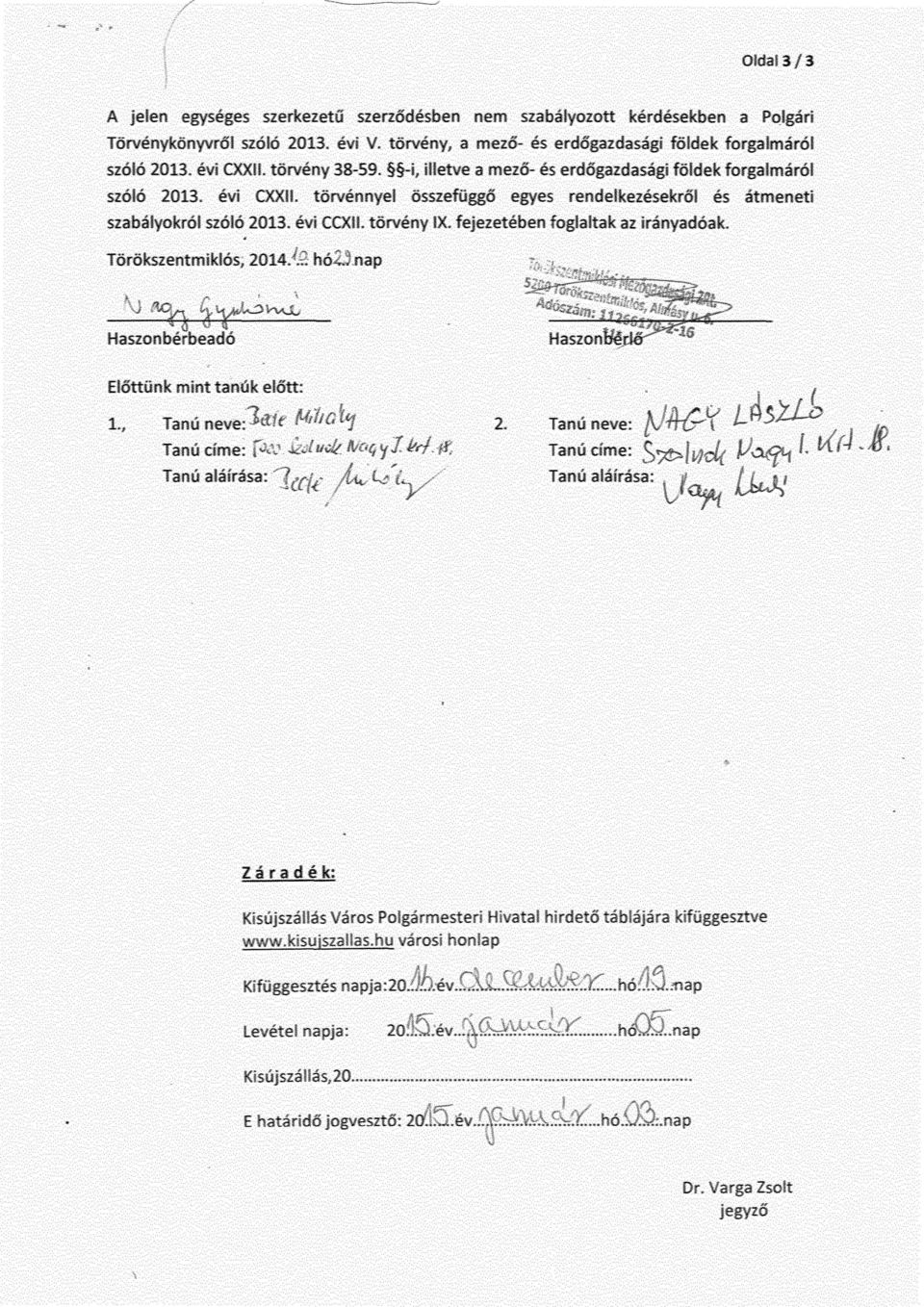 évi CCXII. törvény IX. fejezetében foglaltak az irányadóak. Törökszentmiklós, 2014.'.. nap 111C 1/ Haszonbérbeadó Haszonbér Előttünk mint tanúk el őtt: 1.