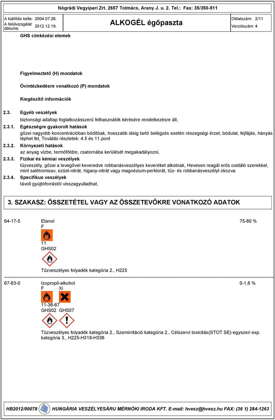 részegségi érzet, bódulat, fejfájás, hányás léphet fel, További részletek: 4.5 és 11.
