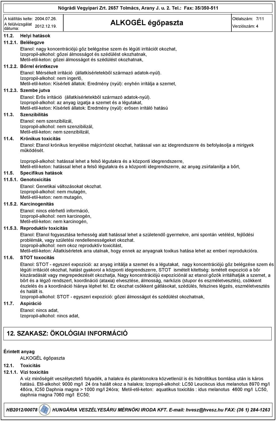 Helyi hatások Belélegzve Etanol: nagy koncentrációjú gőz belégzése szem és légúti irritációt okozhat, Izopropil-alkohol: gőzei álmosságot és szédülést okozhatnak, Metil-etil-keton: gőzei álmosságot