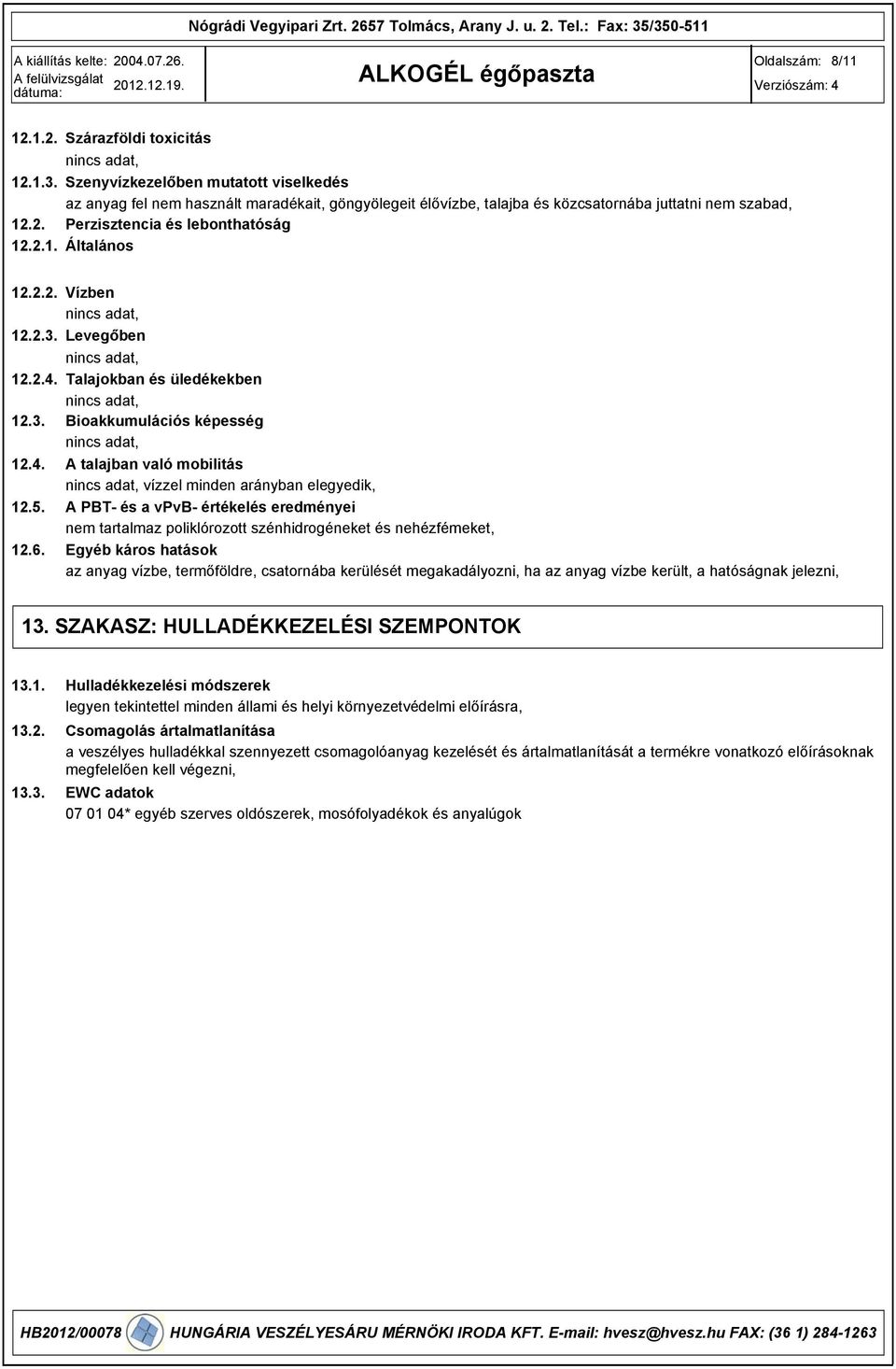 5. A PBT- és a vpvb- értékelés eredményei nem tartalmaz poliklórozott szénhidrogéneket és nehézfémeket, 12.6.