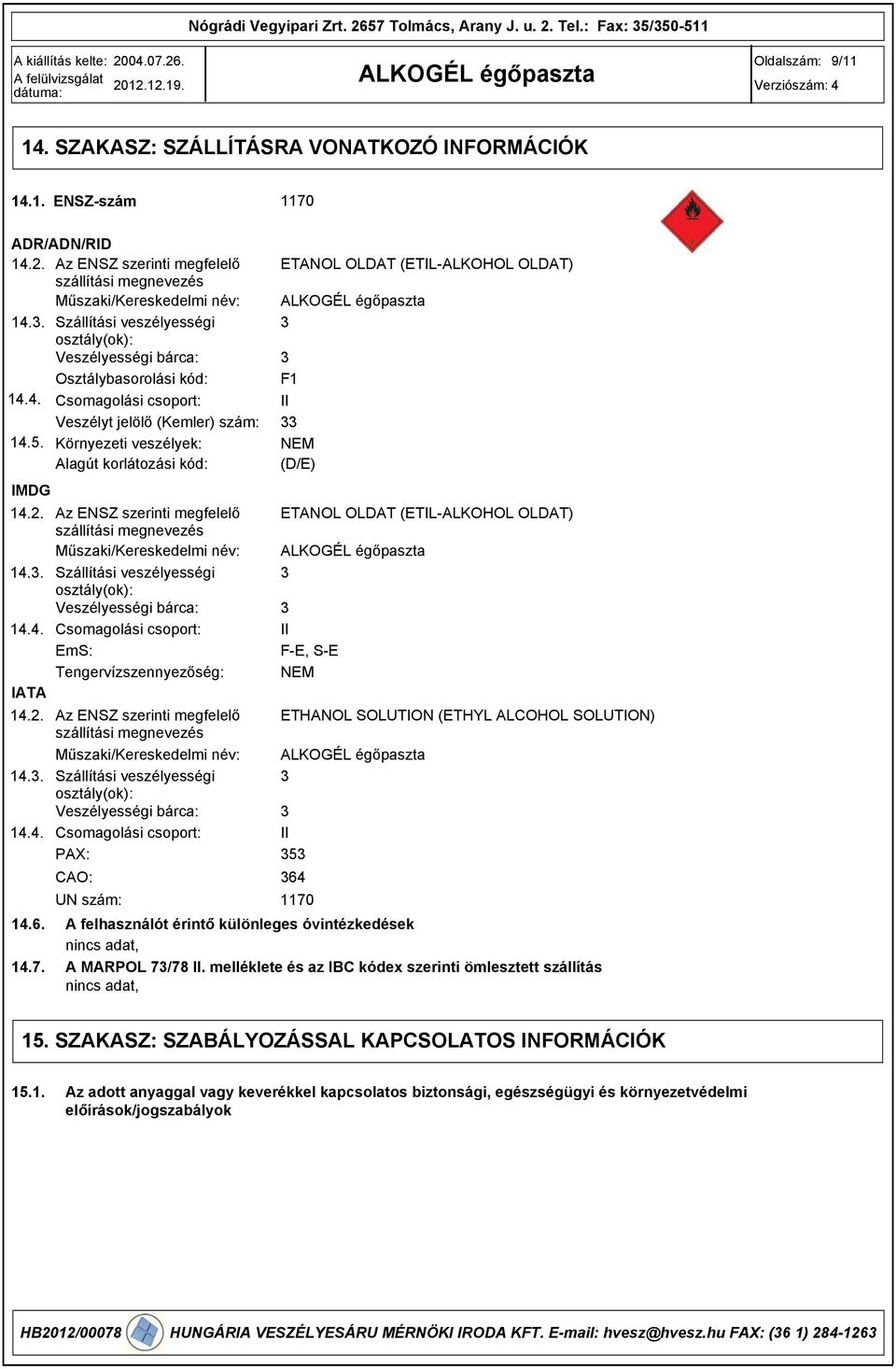 Környezeti veszélyek: Alagút korlátozási kód: IMDG 14.2. Az ENSZ szerinti megfelelő szállítási megnevezés Műszaki/Kereskedelmi név: 14.. Szállítási veszélyességi osztály(ok): Veszélyességi bárca: 14.