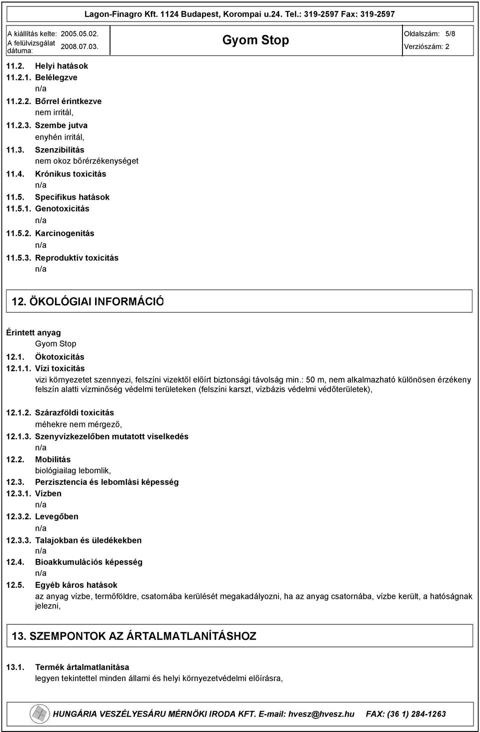 ÖKOLÓGIAI INFORMÁCIÓ Érintett anyag 12.1. Ökotoxicitás 12.1.1. Vízi toxicitás vizi környezetet szennyezi, felszíni vizektől előírt biztonsági távolság min.