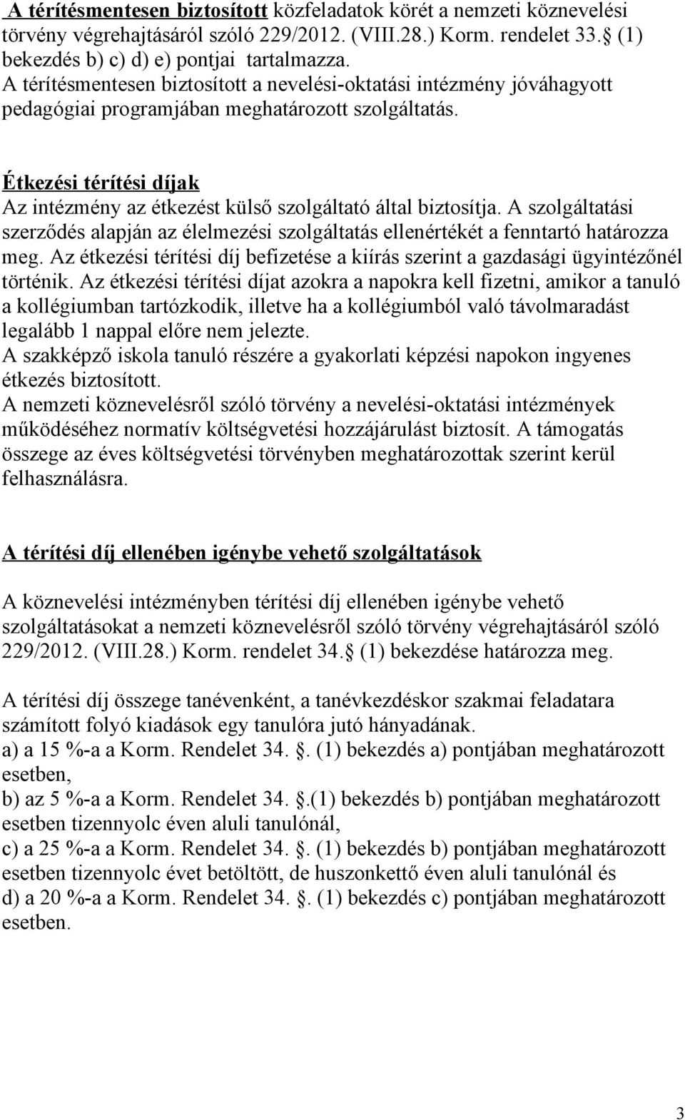 Étkezési térítési díjak Az intézmény az étkezést külső szolgáltató által biztosítja. A szolgáltatási szerződés alapján az élelmezési szolgáltatás ellenértékét a fenntartó határozza meg.