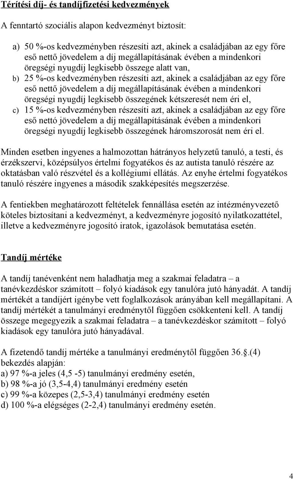 évében a mindenkori öregségi nyugdíj legkisebb összegének kétszeresét nem éri el, c) 15 %-os kedvezményben részesíti azt, akinek a családjában az egy főre eső nettó jövedelem a díj megállapításának