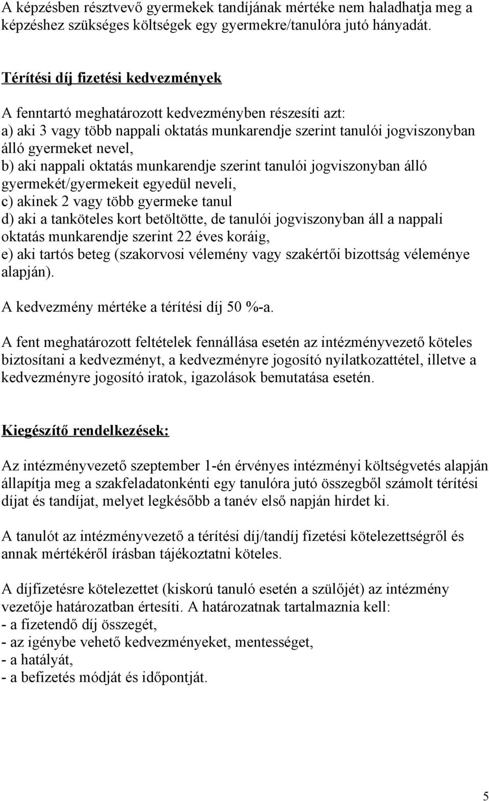 nappali oktatás munkarendje szerint tanulói jogviszonyban álló gyermekét/gyermekeit egyedül neveli, c) akinek 2 vagy több gyermeke tanul d) aki a tanköteles kort betöltötte, de tanulói jogviszonyban