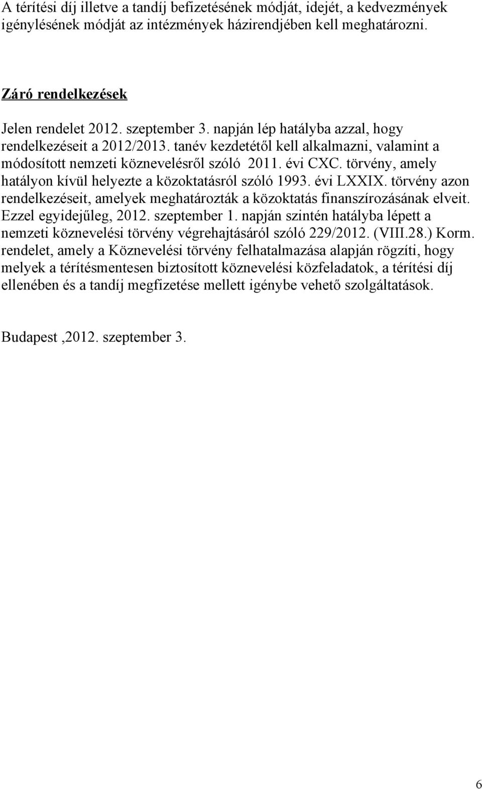 törvény, amely hatályon kívül helyezte a közoktatásról szóló 1993. évi LXXIX. törvény azon rendelkezéseit, amelyek meghatározták a közoktatás finanszírozásának elveit. Ezzel egyidejűleg, 2012.