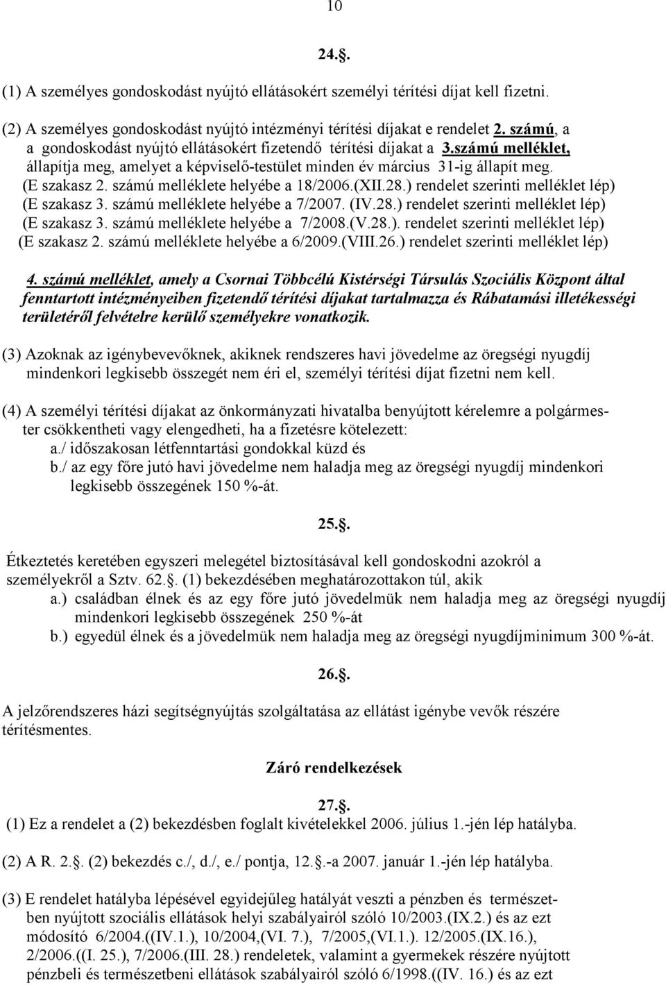 számú melléklete helyébe a 18/2006.(XII.28.) rendelet szerinti melléklet lép) (E szakasz 3. számú melléklete helyébe a 7/2007. (IV.28.) rendelet szerinti melléklet lép) (E szakasz 3. számú melléklete helyébe a 7/2008.