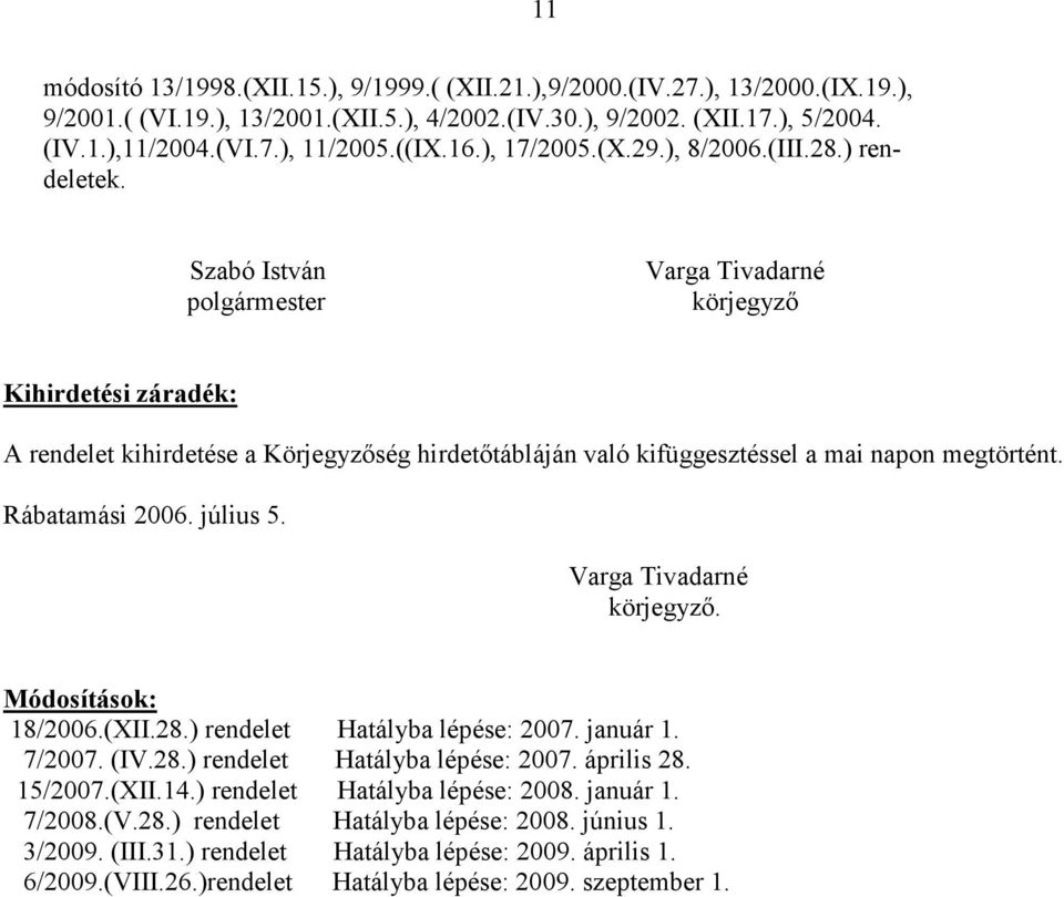 Szabó István polgármester Varga Tivadarné körjegyzı Kihirdetési záradék: A rendelet kihirdetése a Körjegyzıség hirdetıtábláján való kifüggesztéssel a mai napon megtörtént. Rábatamási 2006. július 5.