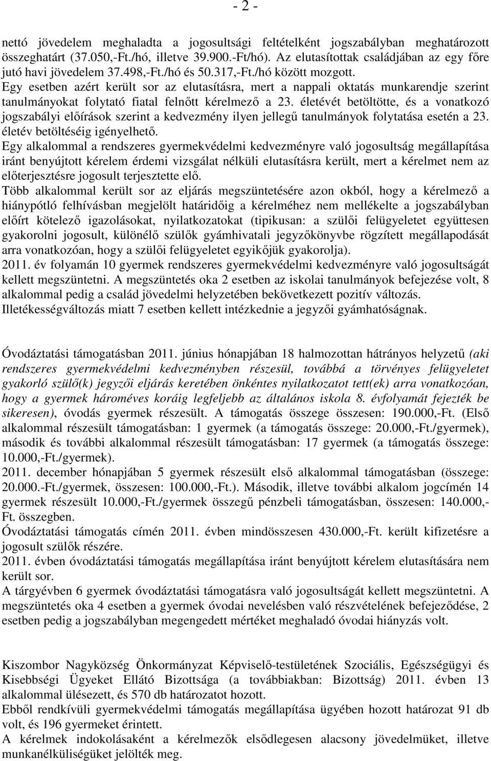 Egy esetben azért került sor az elutasításra, mert a nappali oktatás munkarendje szerint tanulmányokat folytató fiatal felnıtt kérelmezı a 23.