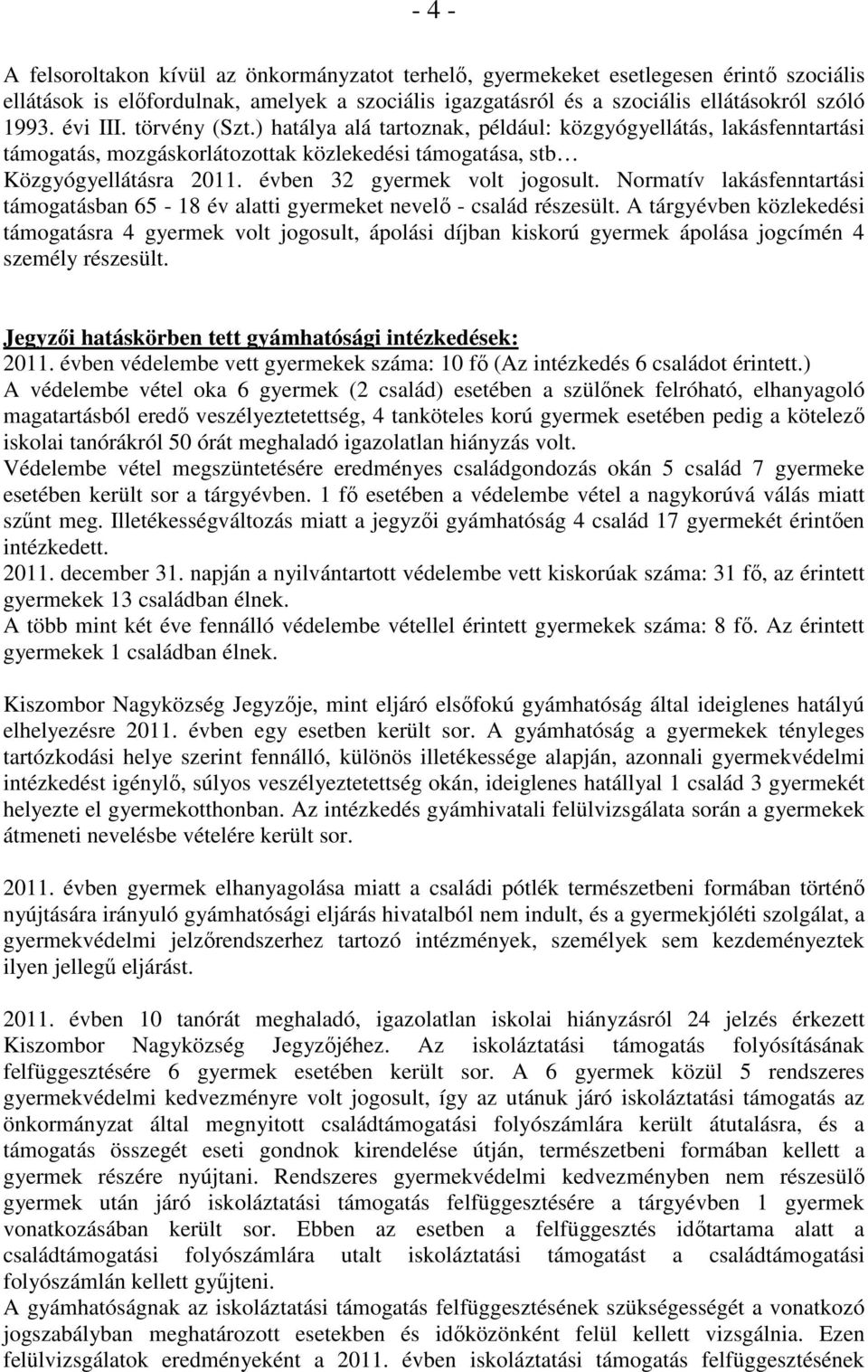 évben 32 gyermek volt jogosult. Normatív lakásfenntartási támogatásban 65-18 év alatti gyermeket nevelı - család részesült.